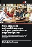 Collaborazione università-scuola e sviluppo professionale degli insegnanti: Contributi della collaborazione università-scuola allo sviluppo professionale degli insegnanti di matematica