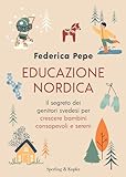 Educazione nordica. Il segreto dei genitori svedesi per crescere bambini consapevoli e sereni