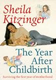 The Year After Childbirth: Surviving the First Year of Motherhood