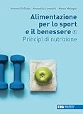 Alimentazione per lo sport e il benessere. Con e-book. Principi di nutrizione (Vol. 1)