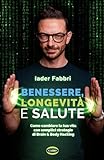 Benessere, longevità e salute. Come cambiare la tua vita con semplici strategie di Brain & Body Hacking