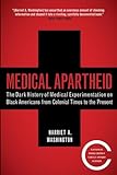 Medical Apartheid: The Dark History of Medical Experimentation on Black Americans from Colonial Times to the Present