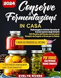 Conserve & Fermentazioni in Casa: Padroneggia le Antiche Tecniche di Conservazione degli Alimenti | 100 Ricette dal Mondo con Istruzioni Semplici da Seguire e Sicure per la Salute