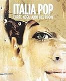 Italia pop. L'arte negli anni del boom. Ediz. illustrata