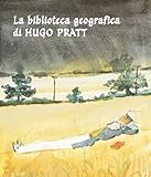 La biblioteca geografica di Hugo Pratt. Un viaggio nella letteratura reale e immaginaria. Catalogo della mostra (Roma, 27 settembre-20 dicembre 2024). Ediz. illustrata