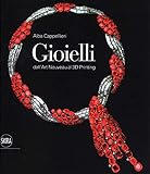 Gioielli. Dall'art nouveau al 3D printing. Ediz. a colori