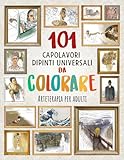 101 CAPOLAVORI DIPINTI UNIVERSALI DA COLORARE: Arteterapia per adulti (Migliora la tua concentrazione, rilassa la tua mente e riduci lo stress)